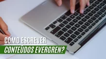 Conteúdo Evergreen: Com Criar Conteúdos que não Envelhecem